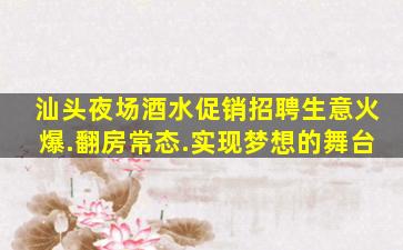 汕头夜场酒水促销招聘生意火爆.翻房常态.实现梦想的舞台